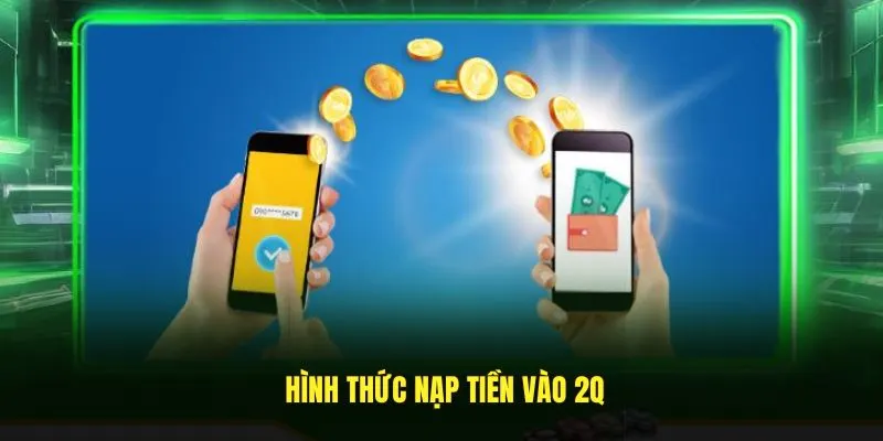 Nạp Tiền Tài Khoản 2Q Nhanh Gọn Lẹ Chỉ Vài Ba Phút 1 Hình thức nạp tiền vào 2Q