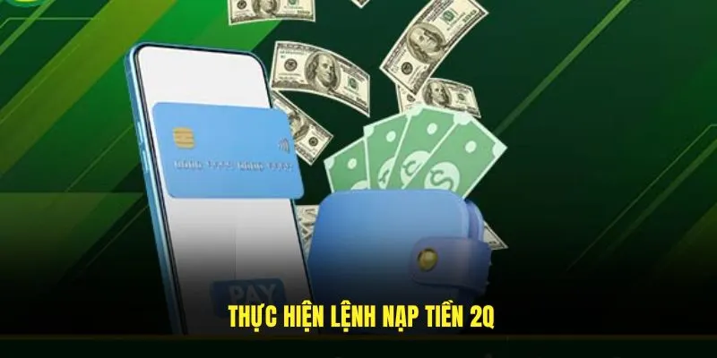 Nạp Tiền Tài Khoản 2Q Nhanh Gọn Lẹ Chỉ Vài Ba Phút 3 Thực hiện lệnh nạp tiền 2Q